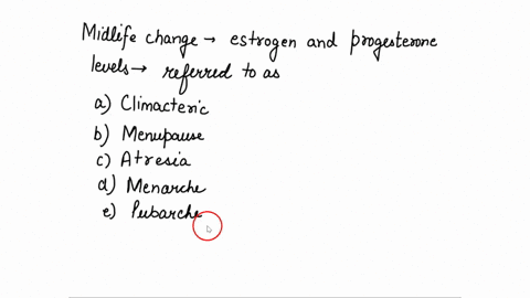 what-is-the-midlife-change-in-estrogen-and-progesterone-levels-referred-to-as-select-one-a-climacteric-b-menopause-c-atresia-d-menarche-e-pubarche-25816