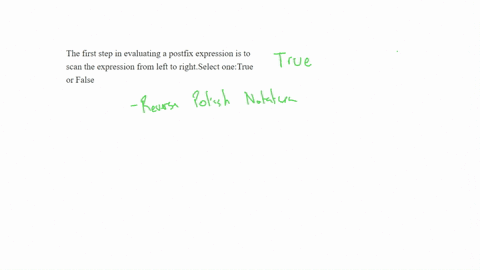the-first-step-in-evaluating-a-postfix-expression-is-to-scan-the-expression-from-left-to-rightselect-onetrue-or-false