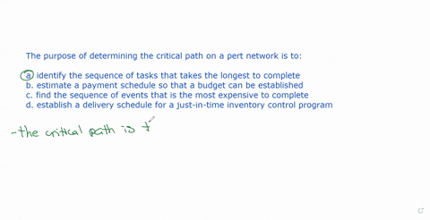 the-purpose-of-determining-the-critical-path-on-a-pert-network-is-to-identify-the-sequence-of-tasks-that-takes-the-longest-to-complete-estimate-a-payment-schedule-so-that-a-budget-can-be-est-01992