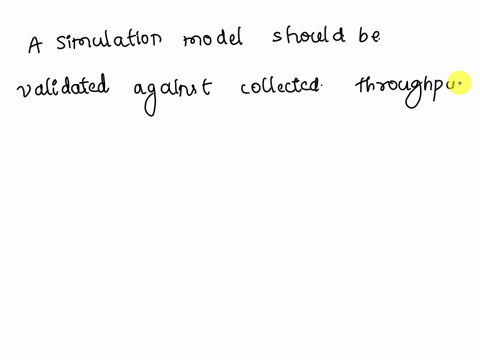 true-or-false-a-simulation-model-should-be-validated-against-collected-throughput-and-cycle-time-metrics-before-being-used-to-analyze-process-improvements-66912
