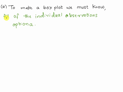 for-each-problem-select-the-best-responsea-to-make-a-boxplot-of-a-distribution-you-must-know-a-all-of-the-individual-observations-b-the-mean-and-the-standard-deviation-c-the-five-number-summ-48851