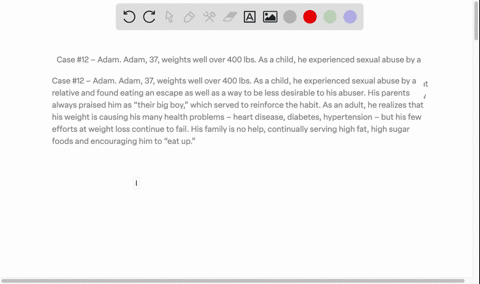 case-12-adam-adam-37-weights-well-over-400-lbs-as-a-child-he-experienced-sexual-abuse-by-a-relative-and-found-eating-an-escape-as-well-as-a-way-to-be-less-desirable-to-his-abuser-his-parents-always-pr