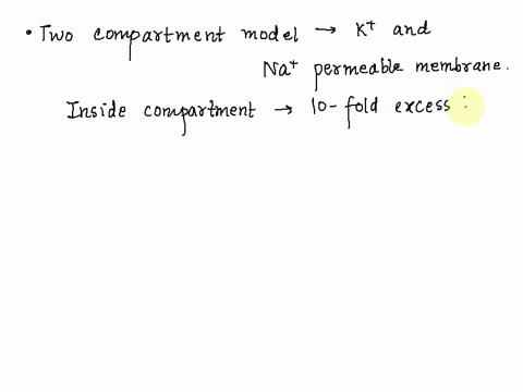 in-a-two-compartment-model-of-a-cell-with-a-k-and-na-permeable-membrane-and-a-10-fold-excess-of-k-in-the-inside-compartment-how-would-the-membrane-potential-change-if-all-k-ions-were-replace-78505