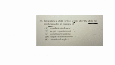 33-grounding-a-child-for-two-weeks-after-the-child-has-misbehaved-is-an-example-of-a-avoidant-attachment-b-negative-punishment-c-compliance-learning-d-negative-reinforcement-e-attentional-neglect