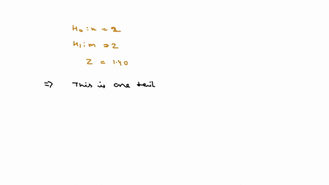 a-hypothesis-significance-test-was-performed-to-test-the-null-hypothesis-h0-m-2-versus-the-alternative-hypothesis-h1-m-2-the-calculated-value-of-the-test-statistic-is-z-140-the-one-tailed-p-16633