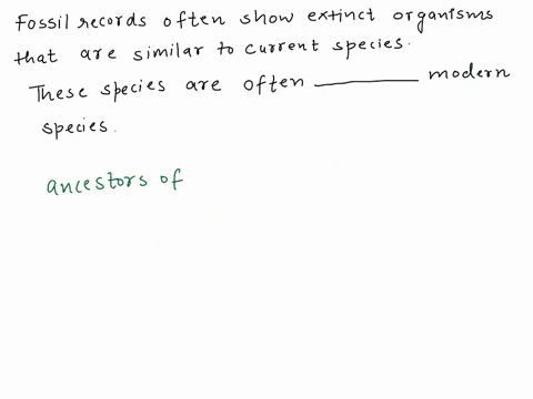 fossil-records-often-show-extinct-organisms-that-are-similar-to-current-species-these-species-are-often_blank-modern-species-which-option-correctly-completes-the-last-sentence-athe-future-ve-57393