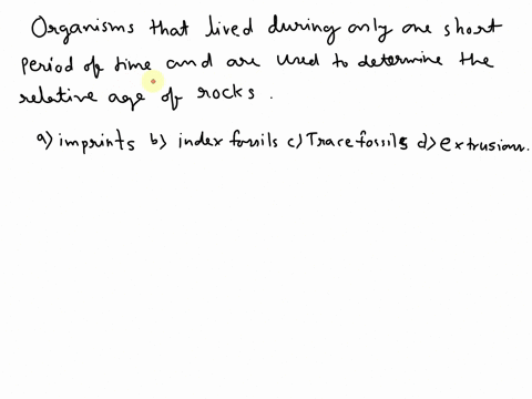 which-of-the-following-come-from-types-of-organisms-that-lived-during-only-one-short-period-of-time-and-that-are-used-to-determine-the-relative-age-of-rocks-a-imprints-b-index-fossils-c-trac-94063