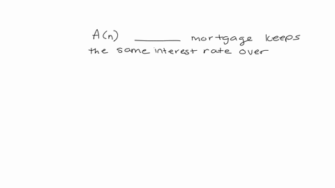 an-_______________-mortgage-keeps-the-same-interest-rate-over-the-life-of-the-loan-group-of-answer-choices-fixed-rate-variable-rate-prime-rate-adjustable-rate