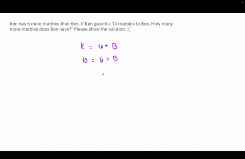 ken-has-6-more-marbles-than-ben-if-ken-gave-his-10-marbles-to-ben-how-many-more-marbles-does-ben-have-please-show-the-solution-25935