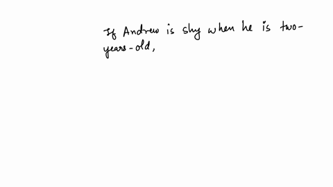 if-andrew-is-shy-when-he-is-two-years-old-he-is-more-likely-to-be-____-when-he-is-four-years-old-a-highly-sociable-b-happy-c-argumentative-d-shy