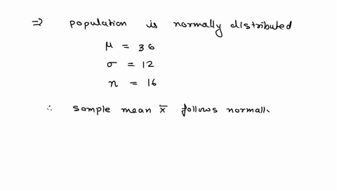 a-random-sample-of-size-16-is-to-be-taken-from-a-population-that-is-normally-distributed-with-mean-36-and-standard-deviation-12-the-sample-mean-of-the-observations-in-our-sample-is-to-be-com-08947