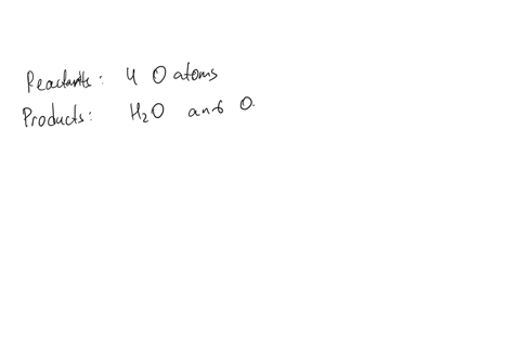 the-amount-of-oxygen-in-the-reactants-is-4-atoms-in-the-products-the-oxygen-is-distributed-to-water-h2o-and-o2-gas-which-coefficients-would-be-placed-in-front-of-water-and-oxygen-2-in-front-60695