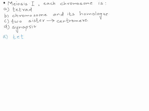 for-the-duration-of-meiosis-i-each-chromosome-is-select-one-a-in-the-form-of-a-tetrad-b-a-chromosome-and-its-homologue-c-two-sister-chromatids-joined-by-a-centromere-d-undergoing-synapsis-19771