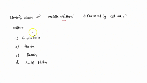 please-identify-aspects-of-middle-childhood-influenced-by-culture-of-children-select-all-that-apply-a-gender-roles-b-fashion-c-beauty-d-social-status-62527