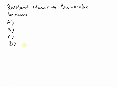 resistant-starch-is-referred-to-as-pre-biotic-because-it-______________-a-promotes-pro-biotic-gut-bacteria-b-inhibits-pro-inflammatory-hormones-c-produces-carbohydrate-containing-pro-oxidant-53876