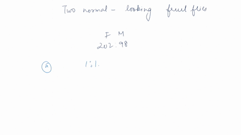two-normal-looking-fruit-flies-were-crossed-and-in-their-progeny-there-were-202-females-and-98-males-what-is-unusual-about-this-result-ii-provide-a-genetic-explanation-for-this-anomaly-iii-p-53393