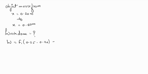 how-much-work-is-done-by-the-force-if-the-object-moves-from-i-020-m-to-060-m-express-your-answer-using-two-significant-figures_-az-027-submit-previous-anlswers-request-answer-incorrect-try-a-56903