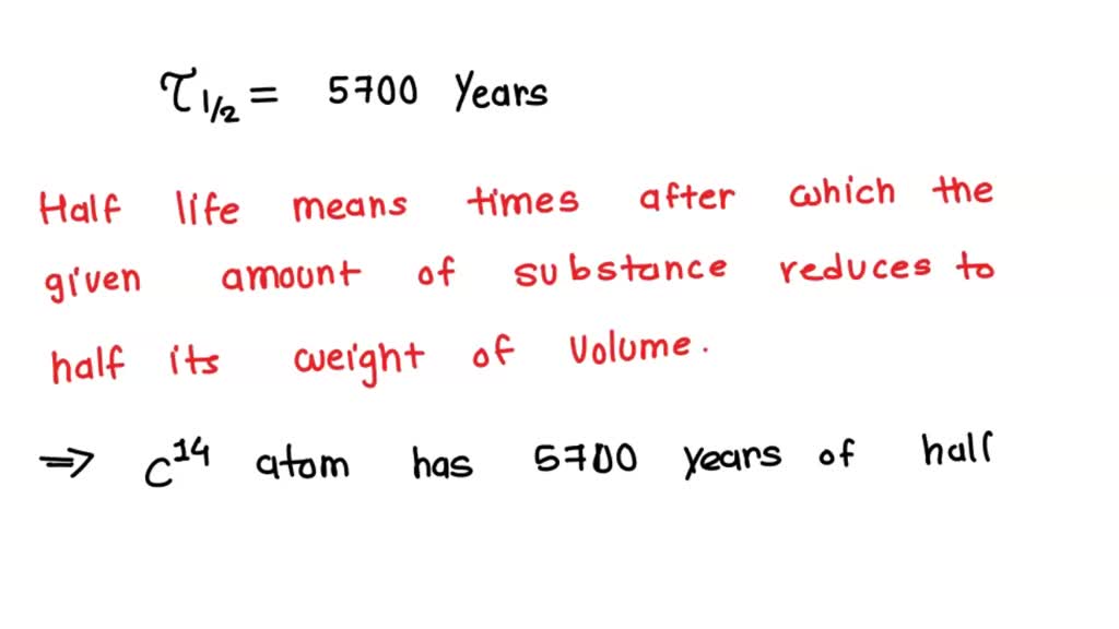 Given that Carbon14 has a halflife of 5700 years, determine how long