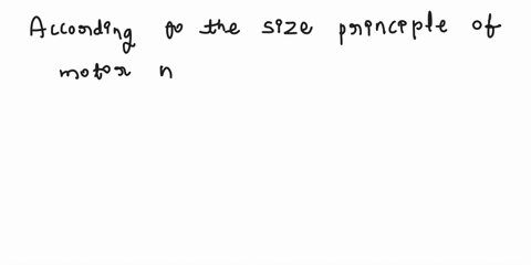 according-to-the-size-principle-of-motor-neuronsa-the-smaller-the-motor-unit-the-highest-is-the-generated-forceb-the-smaller-the-motor-neuron-the-lowest-is-the-motor-unit-activation-threshol-94827