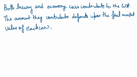 which-contributes-more-to-gdp-the-production-of-an-economy-car-or-the-production-of-a-luxury-car-why-43787