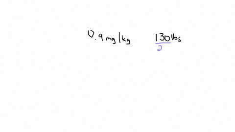 the-physician-orders-a-medication-to-be-administered-at-09-mgkg-iv-the-patient-weighs-130-lbs-you-are-administering-how-many-mg-of-medication