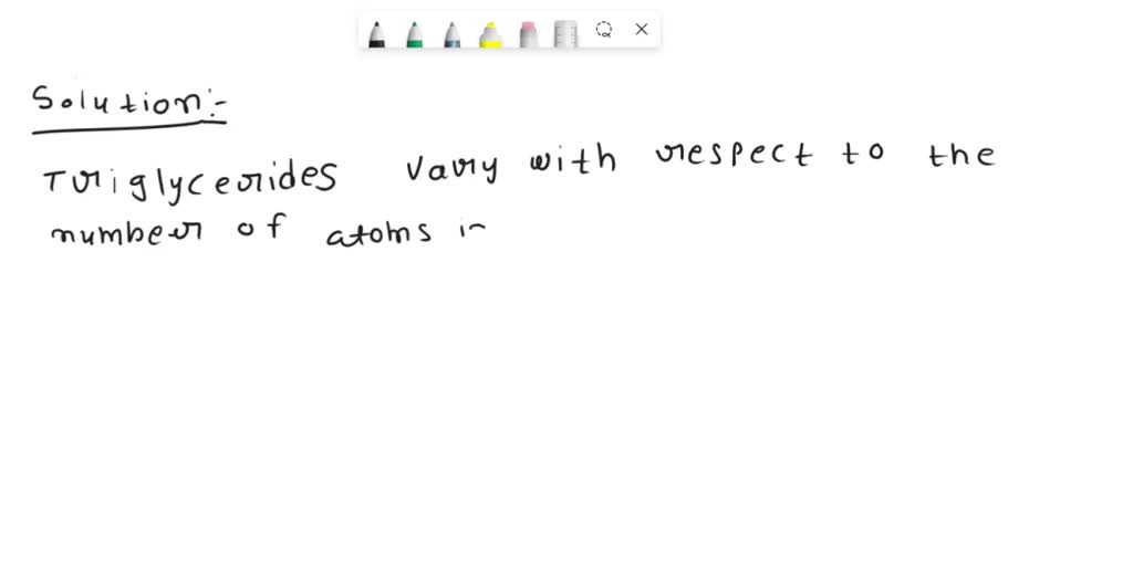 SOLVED Triglycerides vary with respect to the number of