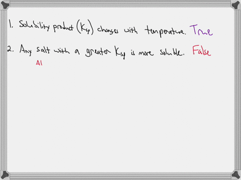 which-of-the-following-statements-are-true-solubility-product-changes-with-temperature-any-salt-with-a-greater-ksp-value-is-more-soluble-than-one-with-a-lower-ksp-value_-atany-given-temperat-22243