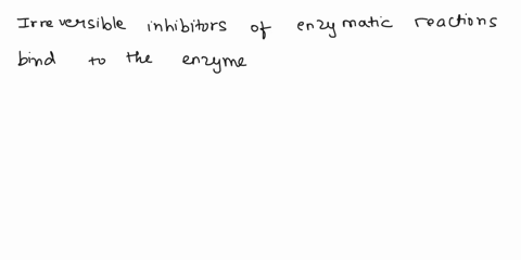 3-irreversible-inhibitors-of-enzymatic-reactions-bind-to-the-enzyme-only-at-low-temperatures-affect-only-serine-side-chains_-react-with-the-enzyme-often-covalently-to-reduce-the-activity-wit-59546