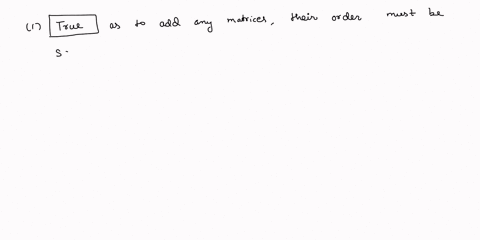 1-true-or-false-in-order-to-add-matrices-the-order-must-be-the-same2-true-or-false-in-order-to-multiply-matrices-the-order-must-be-the-same-81164