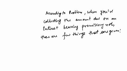 upon-collection-of-the-amount-due-on-an-interest-bearing-promissory-note-from-a-customer-the-accountant-would-debit-cash-credit-notes-receivable-and-question-18-options-debit-interest-expense-credit-i