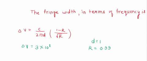 the-mirrors-of-a-fabry-perot-resonator-for-a-laser-are-coated-to-give-a-reflectance-of-099-and-they-are-separated-by-a-distance-of-1-m-find-the-value-of-the-fringe-width-for-light-of-633-nm-45207