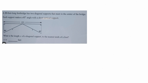 A 20 foot long footbridge has two diagonal supports that...