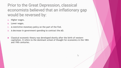 prior-to-the-great-depression-classical-economists-believed-that-an-inflationary-gap-would-be-reversed-by-a-higher-wages-blower-wages-c-a-restrictive-monetary-policy-on-the-part-of-the-fed-d-30592