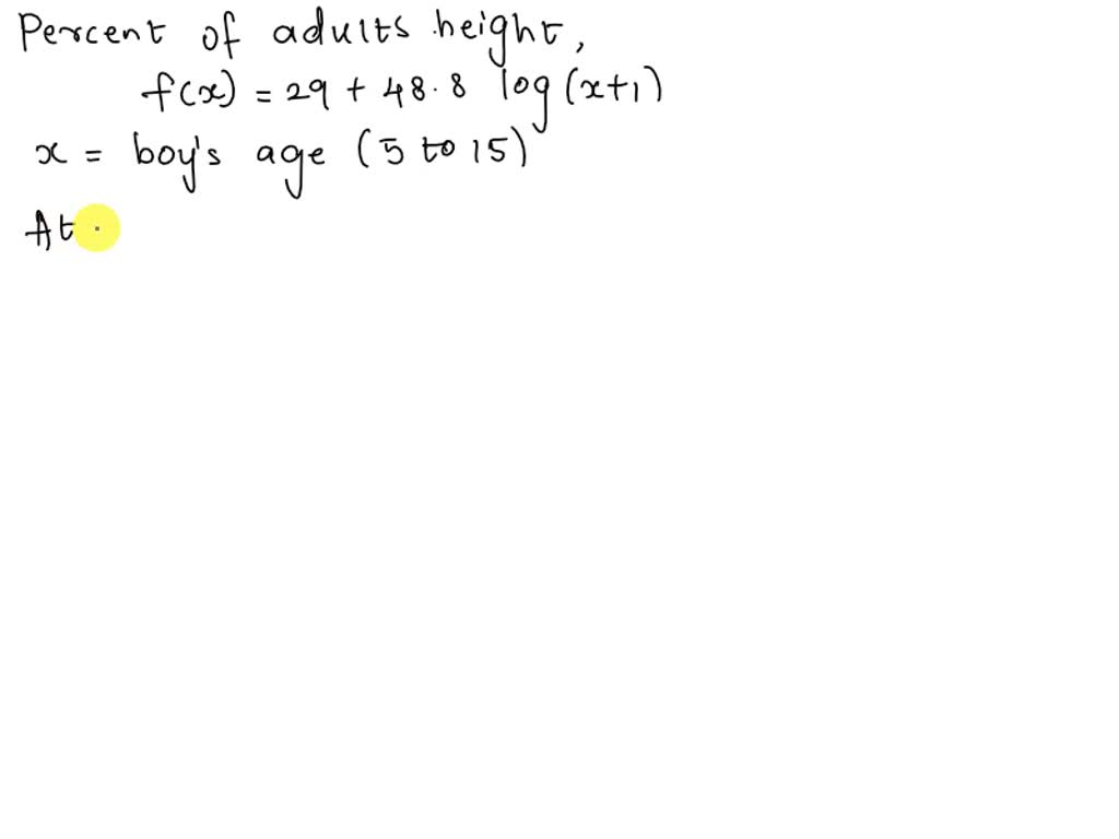 15 Yerse Xxx Video - SOLVED: The percentage of adult height attained by a boy who is x years old  can be modeled by f(x)=29+48.8log (x+1), where x represents the boy's age  (from 5 to 15) andf(x)
