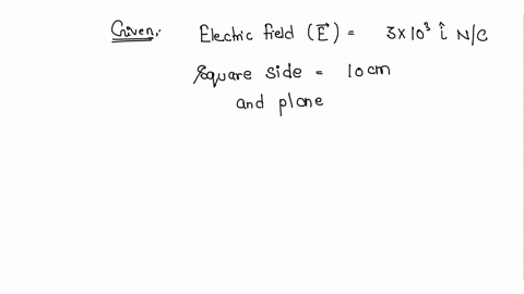 consider-a-uniform-electric-field-vector-e3x103i-nc-what-is-the-flux-of-this-field-through-a-square-of-10cm-on-a-side-whose-plane-is-parallel-to-the-y-z-plane