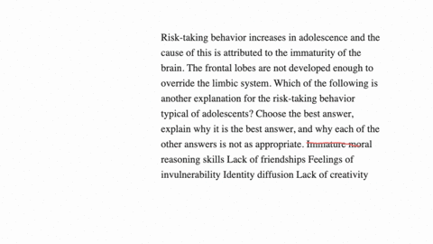 risk-taking-behavior-increases-in-adolescence-and-the-cause-of-this-is-attributed-to-the-immaturity-of-the-brain-the-frontal-lobes-are-not-developed-enough-to-override-the-limbic-system-which-of-the-f