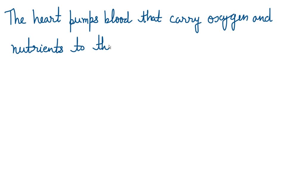 SOLVED The heart pumps blood that carry oxygen and nutrients to the
