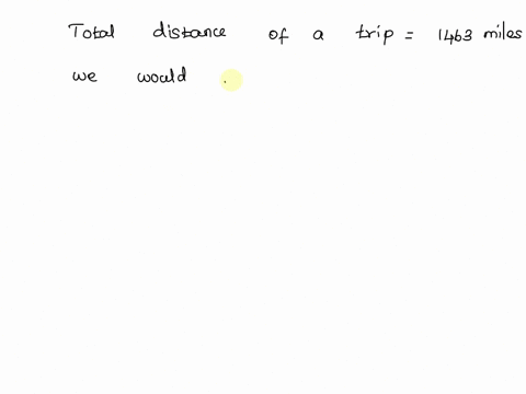 you-are-planning-a-trip-to-visit-a-friend-according-to-google-maps-the-trip-is-1463-miles-if-you-would-like-to-make-the-trip-in-three-days-approximately-how-many-miles-a-day-must-you-drive-73361