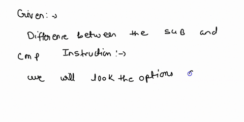 8-the-difference-between-the-sub-and-cmp-instructions-a-only-the-sub-instruction-alters-the-flags-but-not-the-operands-b-the-sub-and-cmp-instructions-both-alter-the-flags-and-operands-c-the-12537