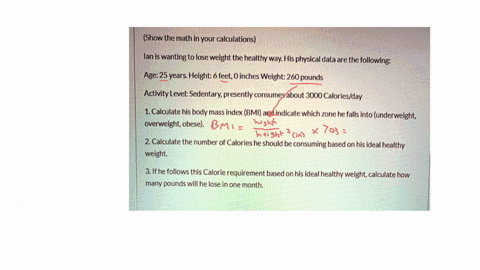 show-the-math-in-your-calculations-ian-is-wanting-to-lose-weight-the-healthy-way-his-physical-data-are-the-following-age-25-years-height-6-feet0-inches-weight-260-pounds-activity-level-seden-07023
