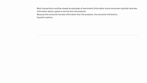 most-transactions-could-be-viewed-as-examples-of-asymmetric-information-since-consumers-typically-have-less-information-about-a-good-or-service-than-the-producer-because-the-consumer-has-les-92298