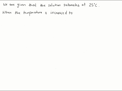 a-solution-which-has-a-solid-solute-is-saturated-at-25c-it-is-then-heated-to-35c-there-is-no-change-in-the-appearance-of-the-solution-what-term-would-now-be-associated-with-this-solution-a-u-06555