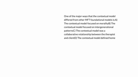 one-of-the-major-ways-that-the-contextual-model-differed-from-other-mft-foundational-models-isa-the-contextual-model-focused-on-moralityb-the-contextual-model-focused-on-intergenerational-pa-69064