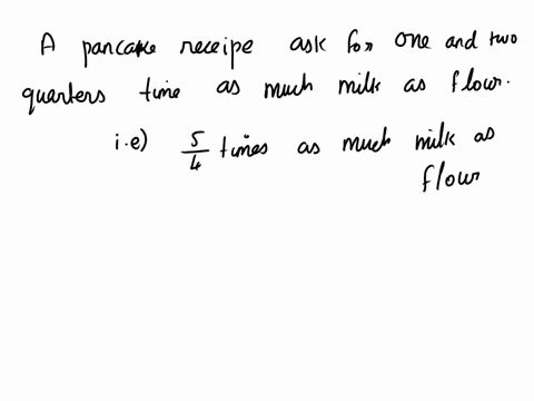 a-pancake-recipe-asks-for-one-and-two-quarters-times-as-much-milk-as-flour-if-two-and-one-half-cups-of-milk-is-used-what-quantity-of-flour-would-then-be-needed-according-to-the-recipe-40767