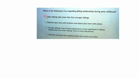 which-of-the-following-is-true-regarding-sibling-relationships-during-early-childhood-older-siblings-take-more-risks-than-younger-siblings-younger-siblingslevel-of-social-adjustment-is-more-59697
