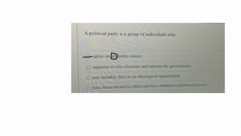 a-political-party-is-a-group-of-individuals-who-agree-on-all-policy-issues-organize-to-win-elections-and-operate-the-government-pay-monthly-dues-to-an-ideological-organization-have-been-elected-to-off
