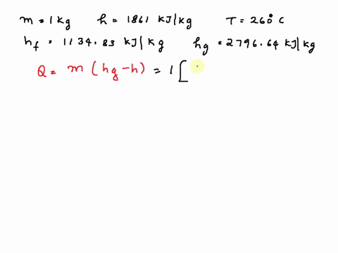 one-kg-of-steam-at-260-degree-celsius-and-with-an-enthalpy-of-1861-kjkg-is-confined-in-a-rigid-container-heat-is-applied-until-the-steam-becomes-saturated-determine-the-followinga-q-in-kcalb-82892