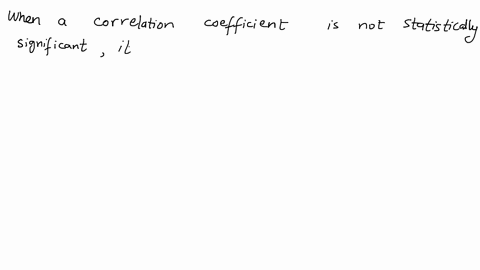 if-a-correlation-coefficient-is-not-statistically-significant-it-means-that-a-there-is-a-small-relationship-between-the-variables-b-you-cannot-say-that-the-correlation-coefficient-is-differe-87877