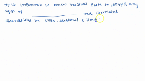 it-is-important-to-review-residual-plots-to-identify-any-signs-of-_____-and-correlated-observations-in-cross-sectional-and-time-series-studies-a-variable-studies-b-residual-plot-crosses-c-ch-84232