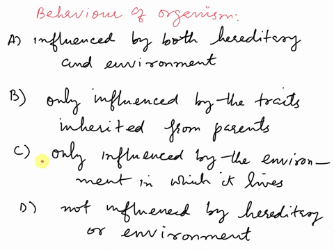pls-help-quickly-which-of-the-following-is-true-about-the-behavior-of-an-organism-a-the-behavior-of-an-organism-is-influenced-by-both-its-heredity-and-its-environment-b-the-behavior-of-an-or-36535